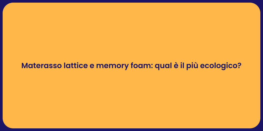 Materasso lattice e memory foam: qual è il più ecologico?