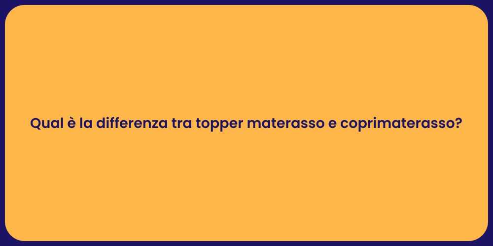 Qual è la differenza tra topper materasso e coprimaterasso?