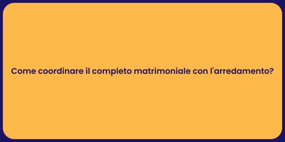 Come coordinare il completo matrimoniale con l'arredamento?