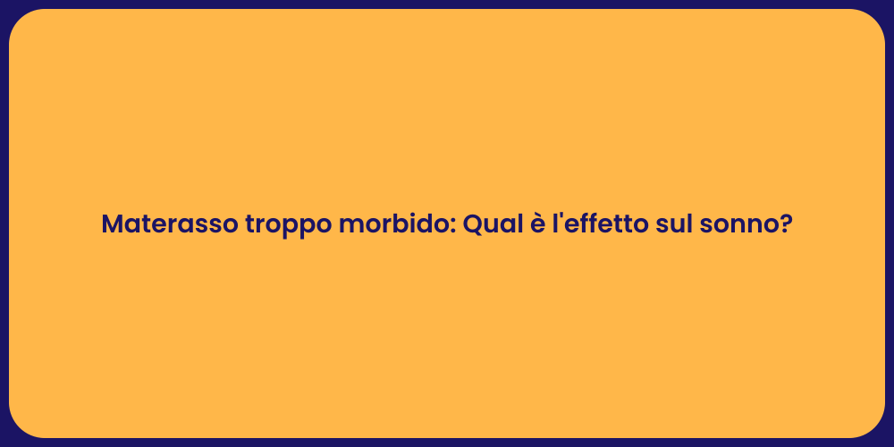 Materasso troppo morbido: Qual è l'effetto sul sonno?