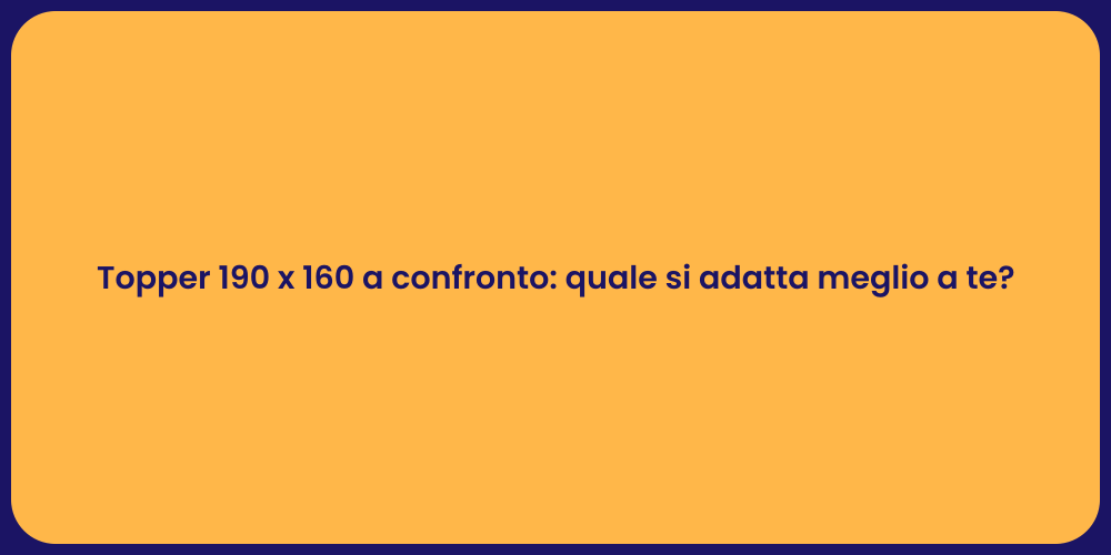 Topper 190 x 160 a confronto: quale si adatta meglio a te?