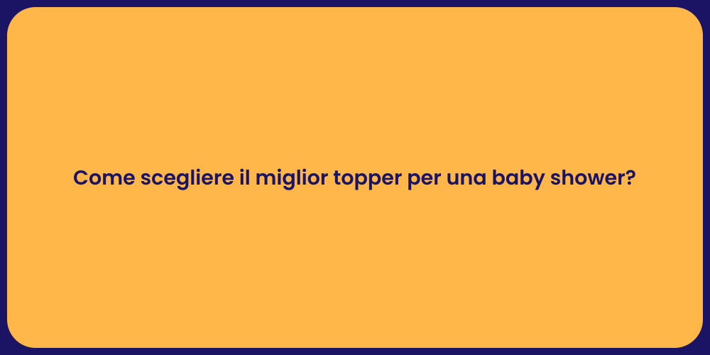 Come scegliere il miglior topper per una baby shower?