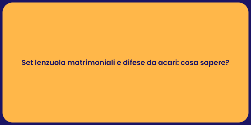 Set lenzuola matrimoniali e difese da acari: cosa sapere?