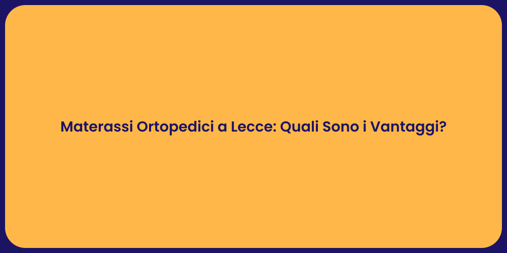 Materassi Ortopedici a Lecce: Quali Sono i Vantaggi?