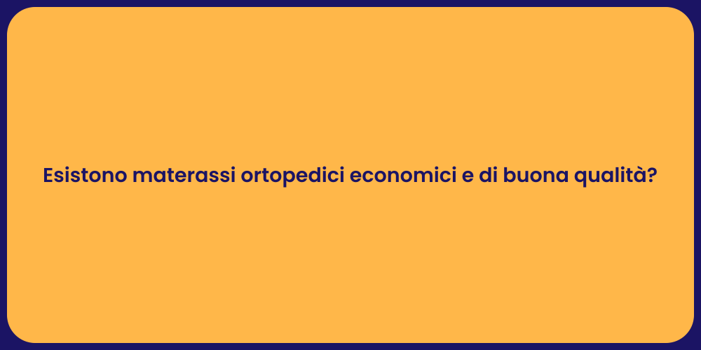 Esistono materassi ortopedici economici e di buona qualità?