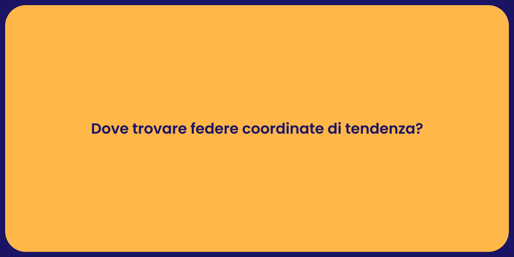 Dove trovare federe coordinate di tendenza?