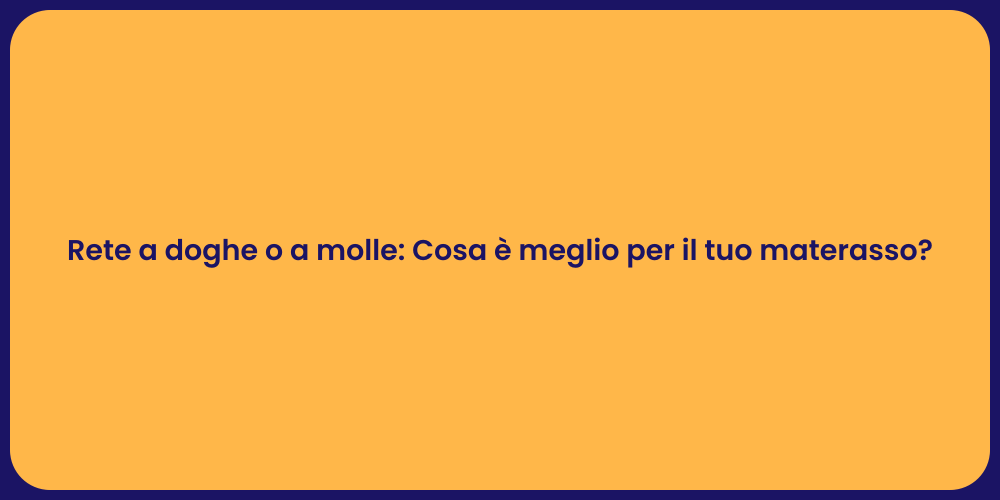 Rete a doghe o a molle: Cosa è meglio per il tuo materasso?