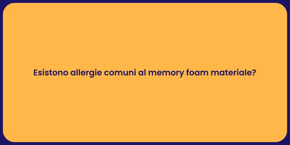 Esistono allergie comuni al memory foam materiale?