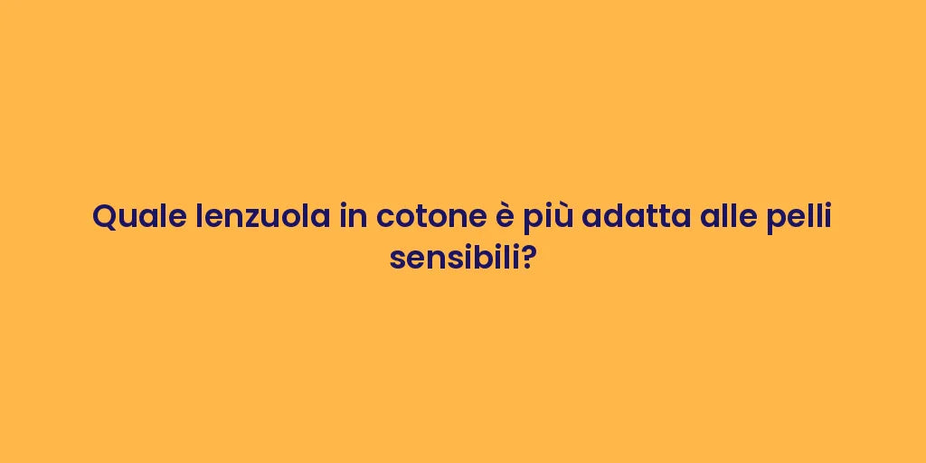 Quale lenzuola in cotone è più adatta alle pelli sensibili?