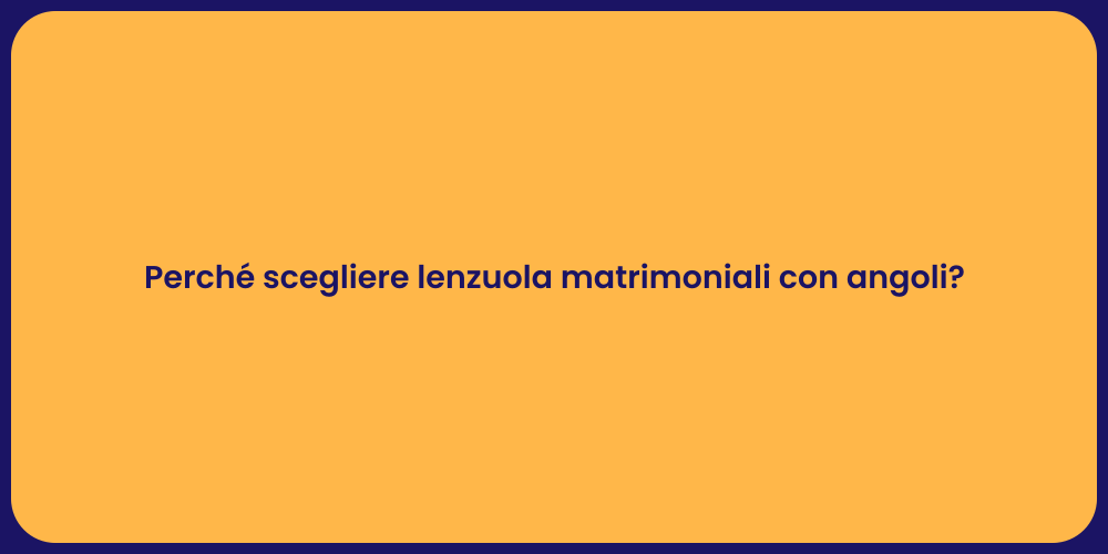 Perché scegliere lenzuola matrimoniali con angoli?