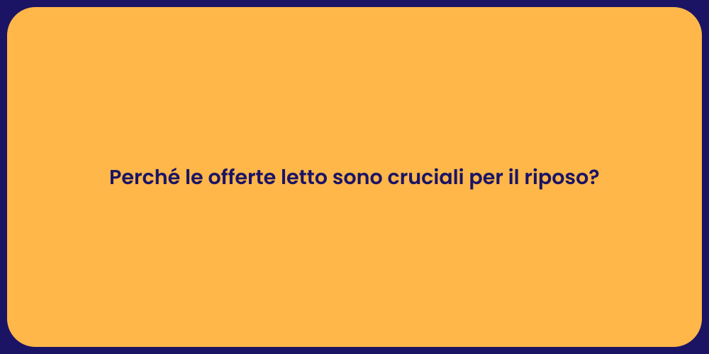 Perché le offerte letto sono cruciali per il riposo?