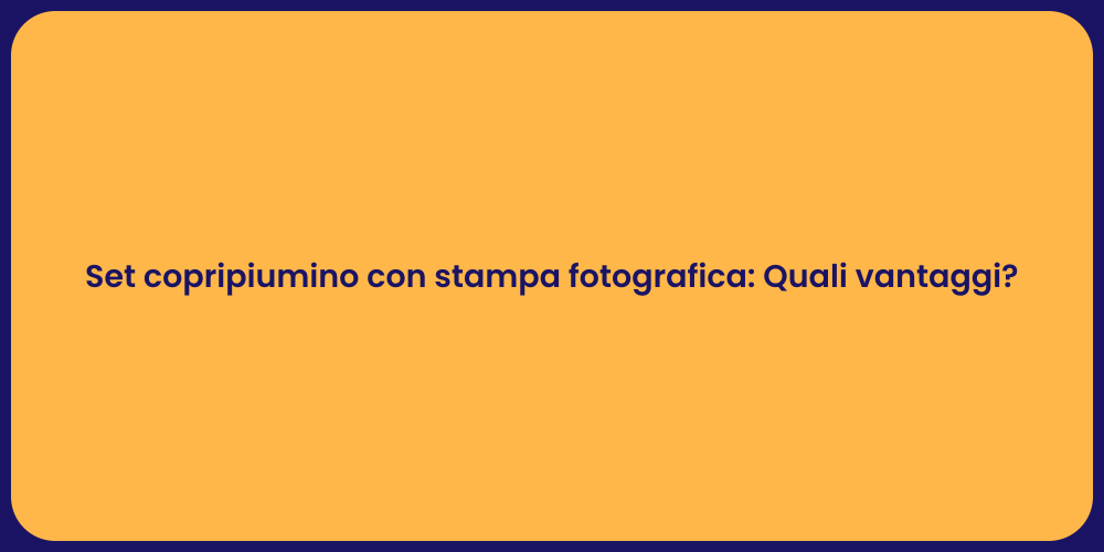 Set copripiumino con stampa fotografica: Quali vantaggi?