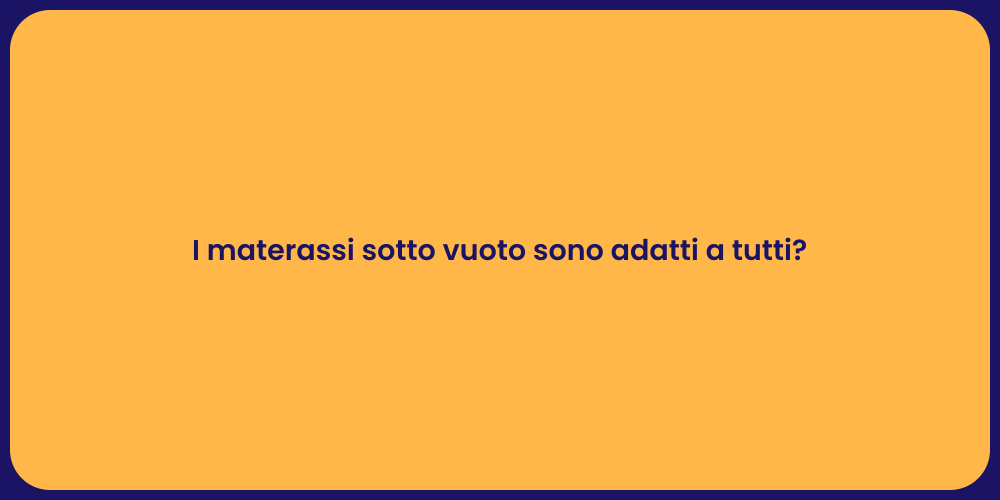 I materassi sotto vuoto sono adatti a tutti?
