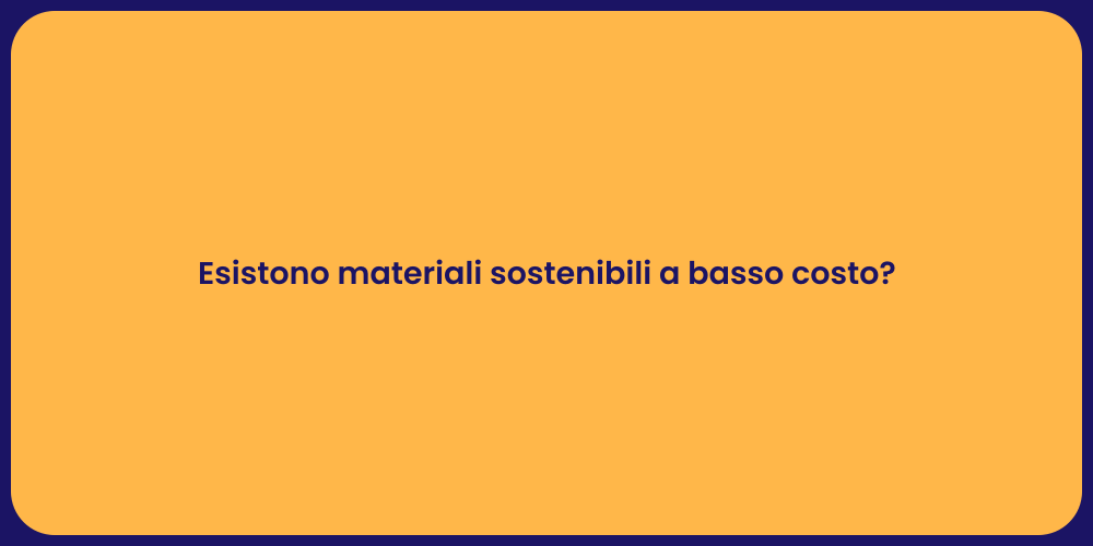 Esistono materiali sostenibili a basso costo?