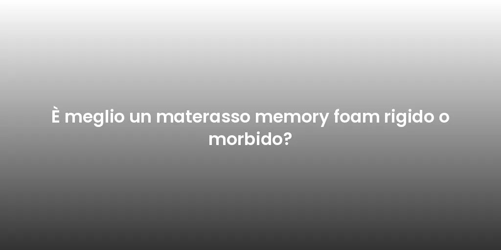È meglio un materasso memory foam rigido o morbido?