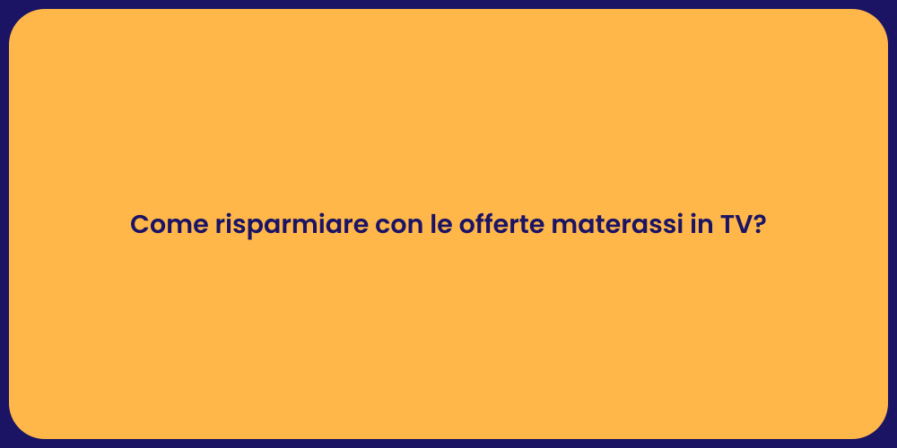 Come risparmiare con le offerte materassi in TV?