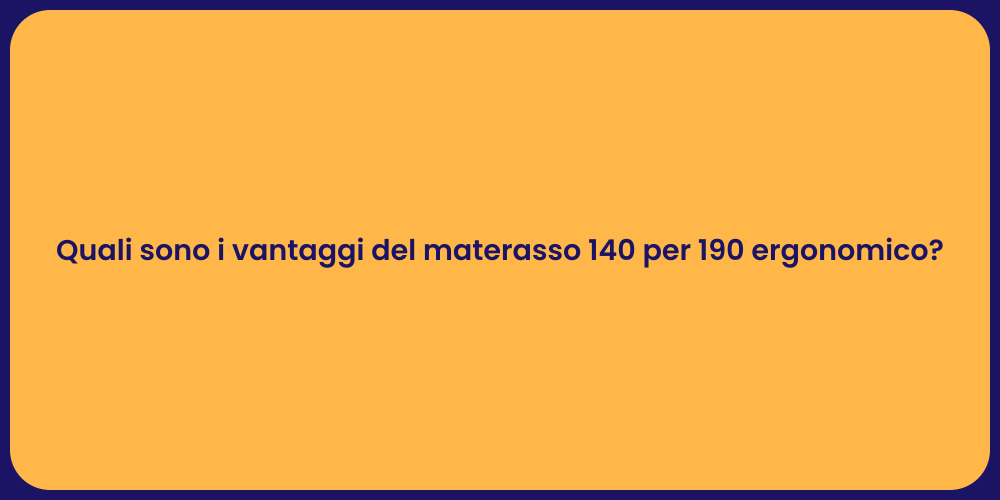 Quali sono i vantaggi del materasso 140 per 190 ergonomico?