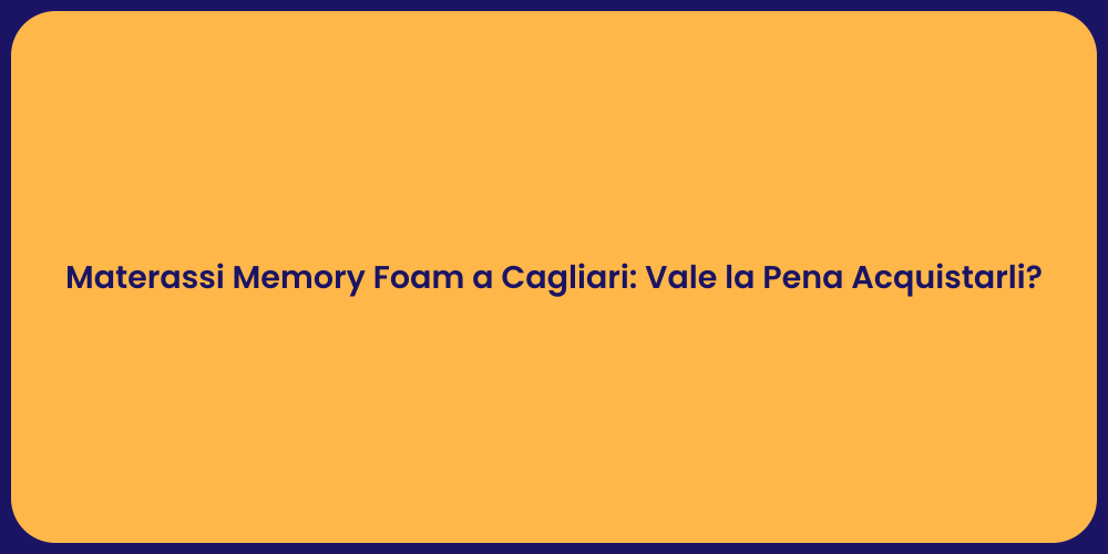 Materassi Memory Foam a Cagliari: Vale la Pena Acquistarli?