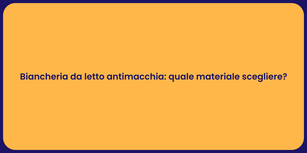 Biancheria da letto antimacchia: quale materiale scegliere?
