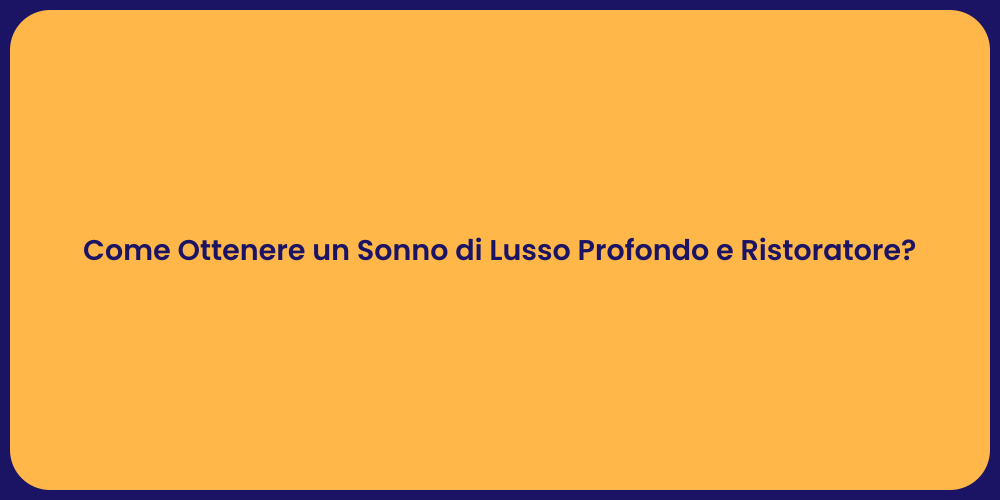 Come Ottenere un Sonno di Lusso Profondo e Ristoratore?