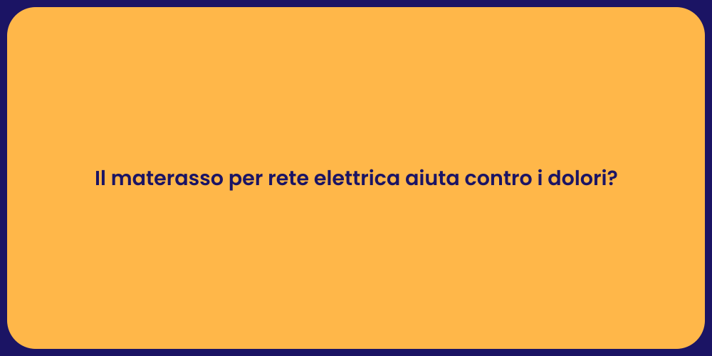 Il materasso per rete elettrica aiuta contro i dolori?