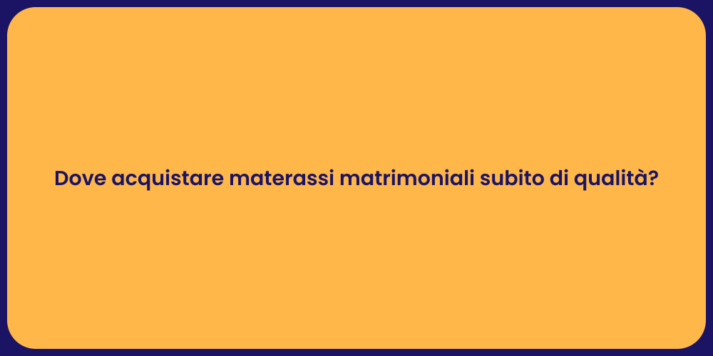 Dove acquistare materassi matrimoniali subito di qualità?