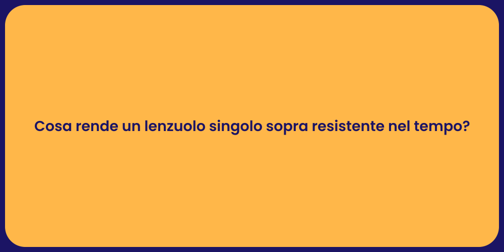 Cosa rende un lenzuolo singolo sopra resistente nel tempo?