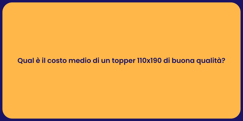 Qual è il costo medio di un topper 110x190 di buona qualità?