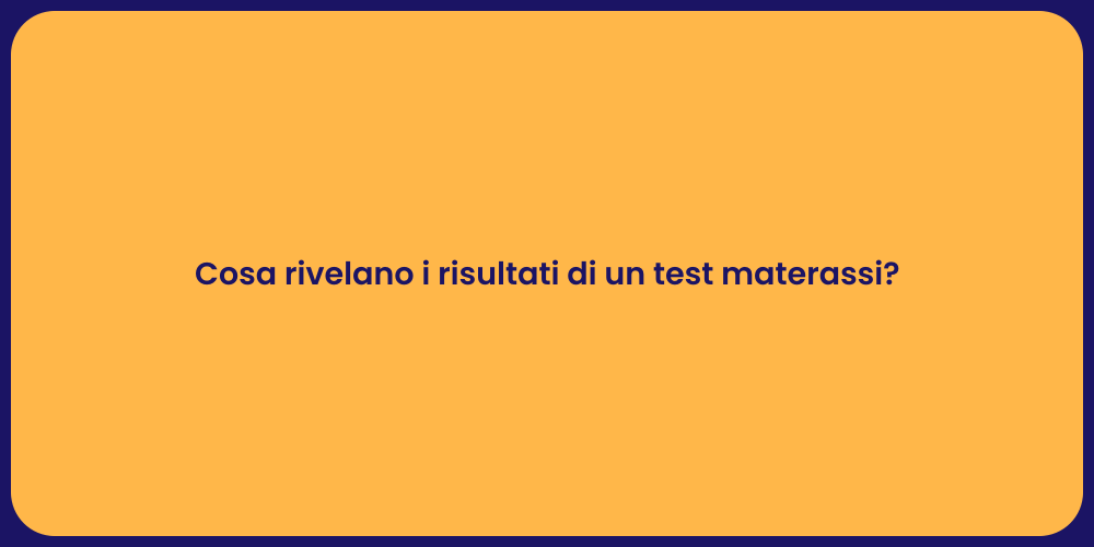 Risultati Test Materassi: Guida Essenziale