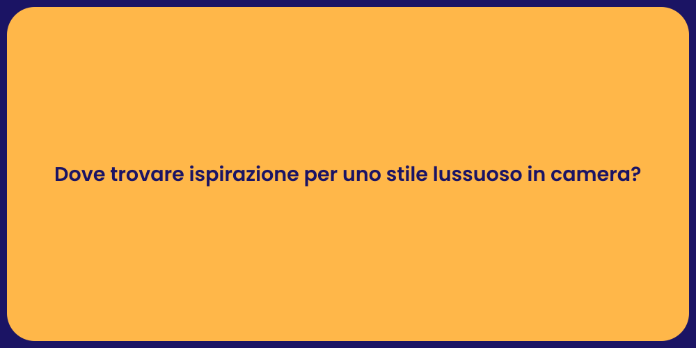 Dove trovare ispirazione per uno stile lussuoso in camera?