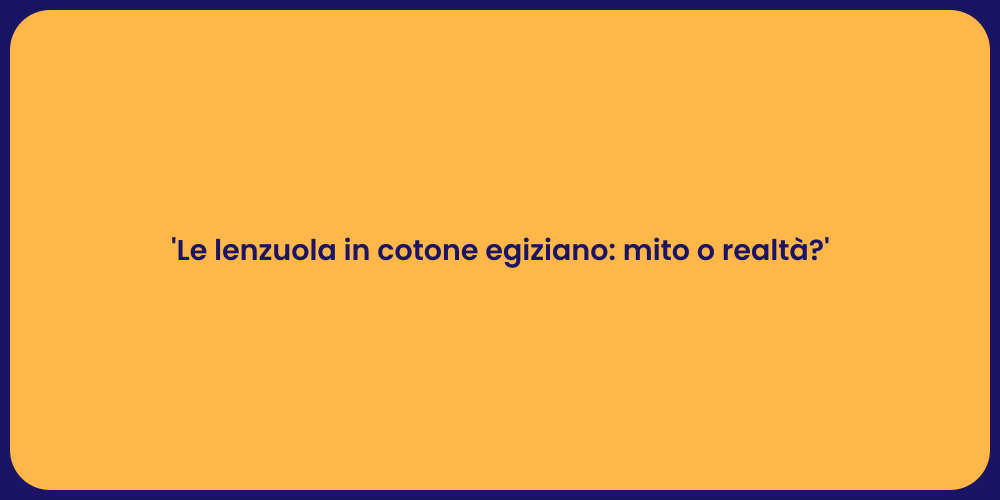 'Le lenzuola in cotone egiziano: mito o realtà?'
