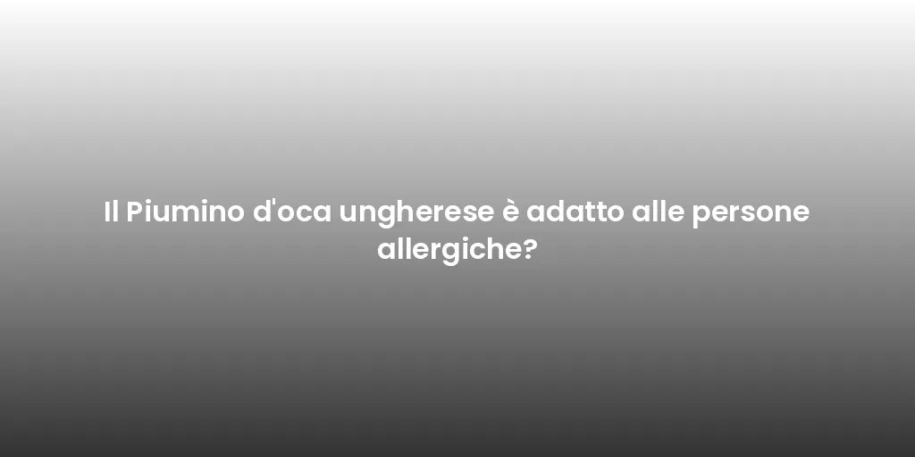 Il Piumino d'oca ungherese è adatto alle persone allergiche?
