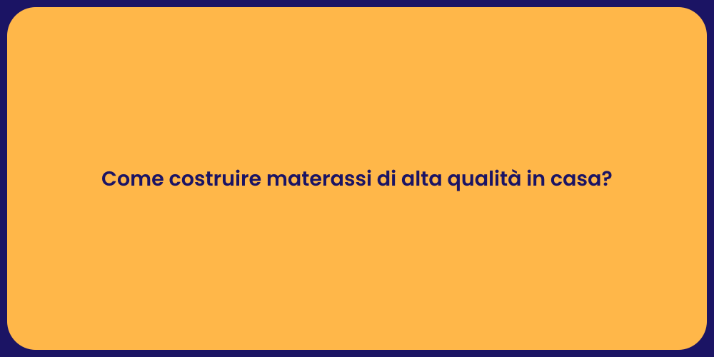 Come costruire materassi di alta qualità in casa?