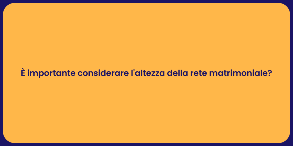 È importante considerare l'altezza della rete matrimoniale?