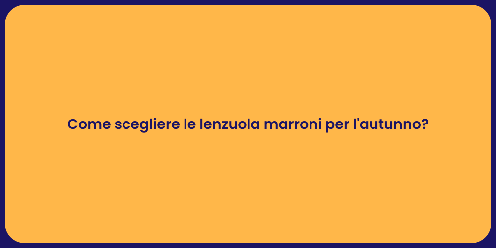 Come scegliere le lenzuola marroni per l'autunno?
