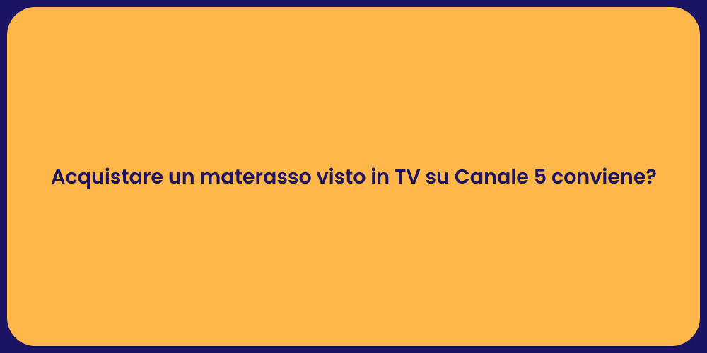 Acquistare un materasso visto in TV su Canale 5 conviene?