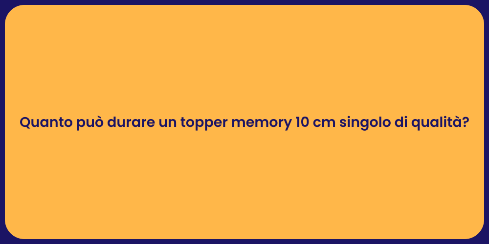 Quanto può durare un topper memory 10 cm singolo di qualità?