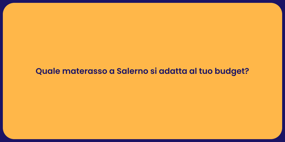 Quale materasso a Salerno si adatta al tuo budget?