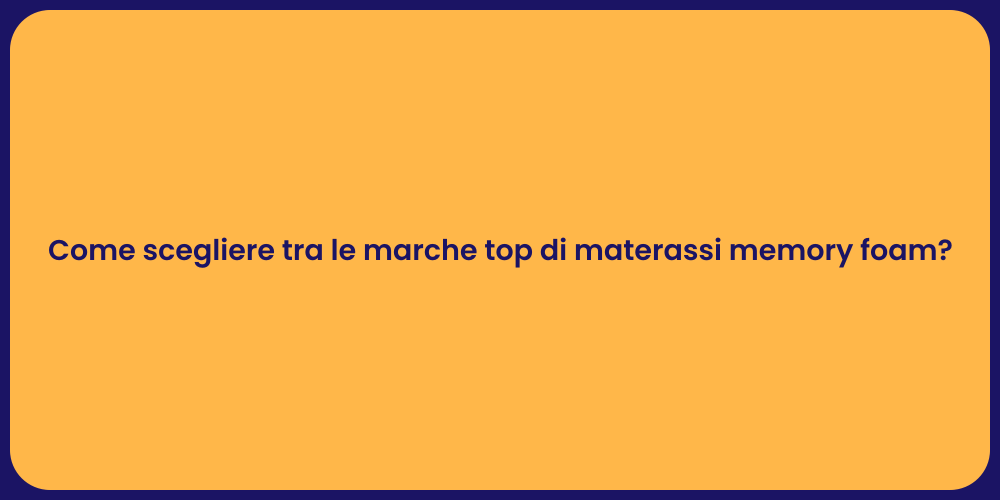 Come scegliere tra le marche top di materassi memory foam?