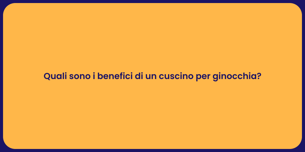 Quali sono i benefici di un cuscino per ginocchia?