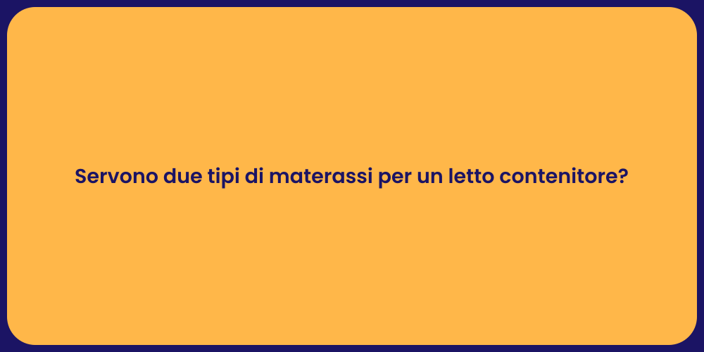 Servono due tipi di materassi per un letto contenitore?