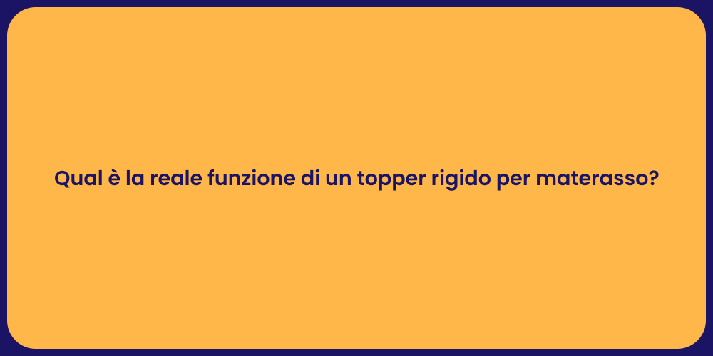 Qual è la reale funzione di un topper rigido per materasso?