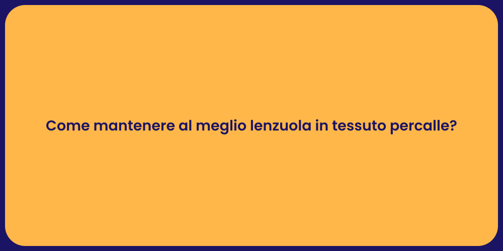 Come mantenere al meglio lenzuola in tessuto percalle?