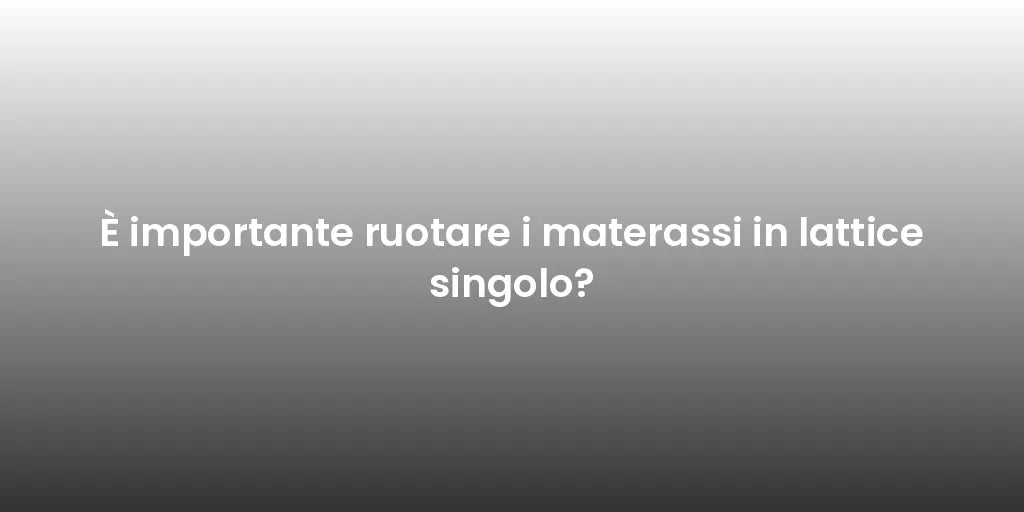 È importante ruotare i materassi in lattice singolo?