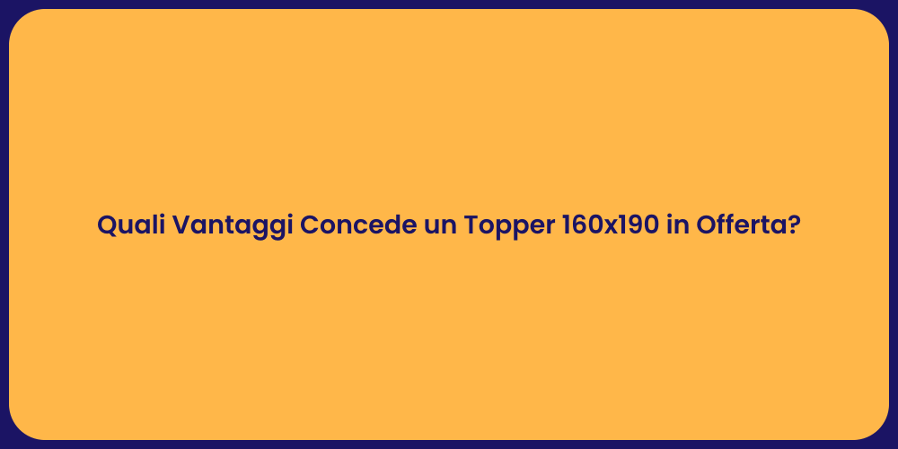 Topper 160x190: Comfort e Vantaggi