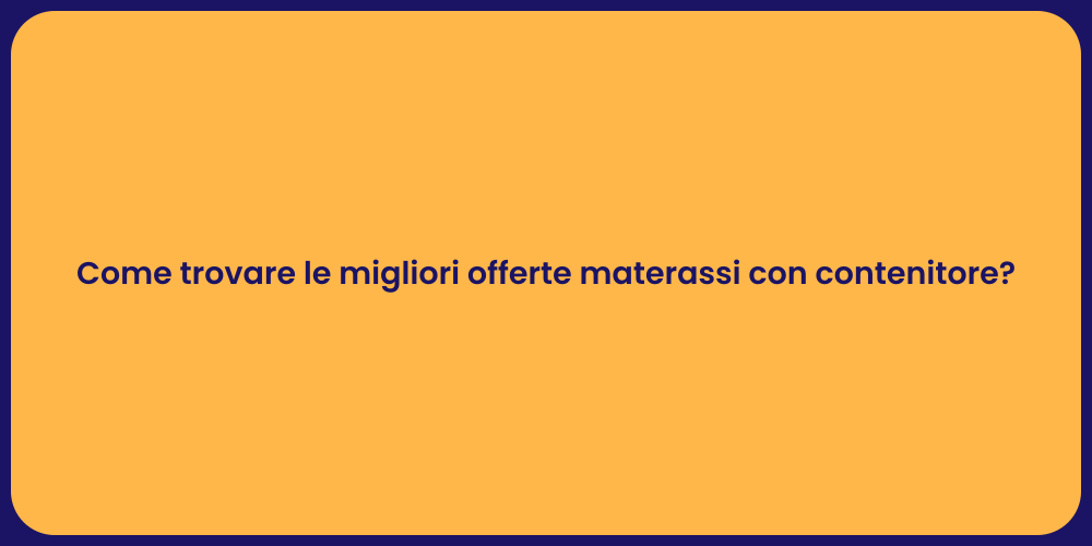 Come trovare le migliori offerte materassi con contenitore?