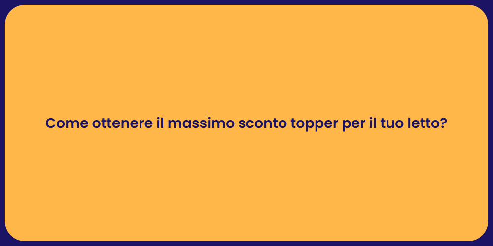 Come ottenere il massimo sconto topper per il tuo letto?