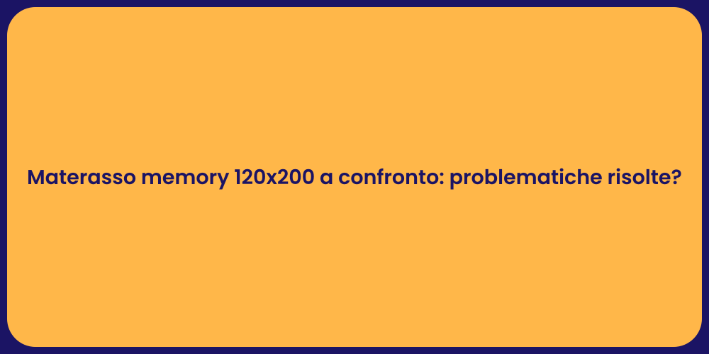 Materasso memory 120x200 a confronto: problematiche risolte?