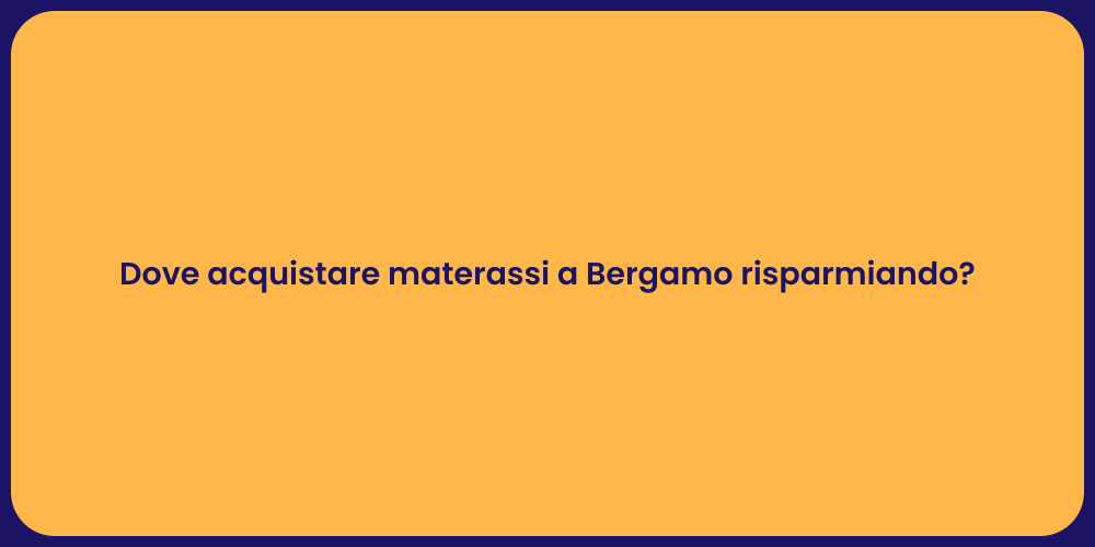 Dove acquistare materassi a Bergamo risparmiando?