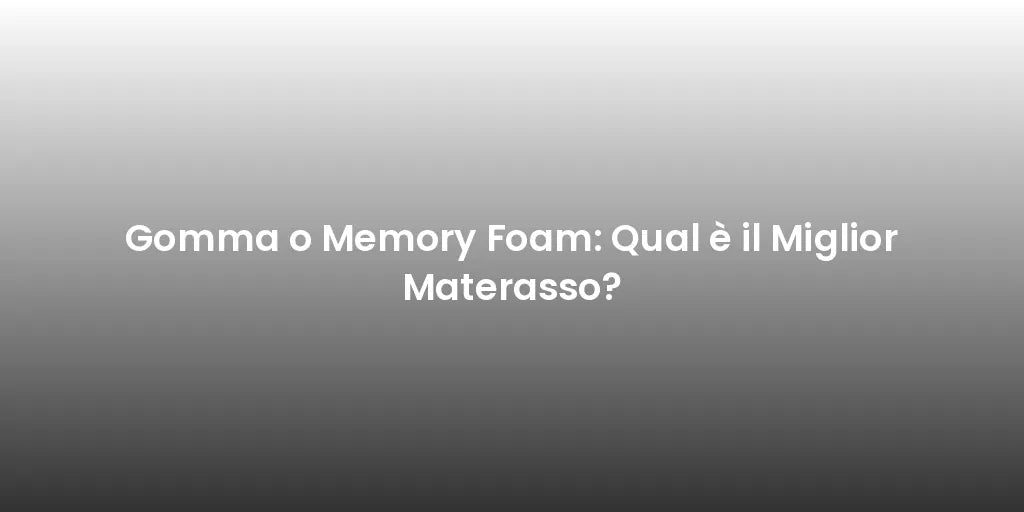 Gomma o Memory Foam: Qual è il Miglior Materasso?